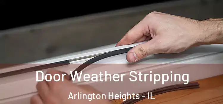  Door Weather Stripping Arlington Heights - IL