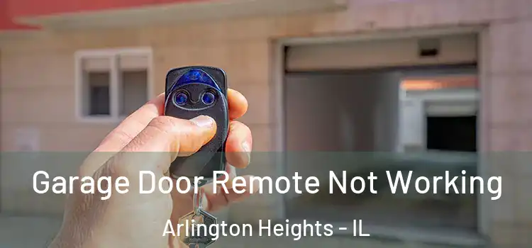  Garage Door Remote Not Working Arlington Heights - IL
