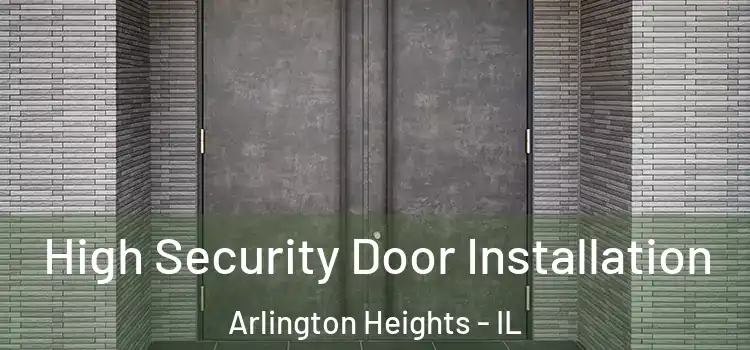 High Security Door Installation Arlington Heights - IL