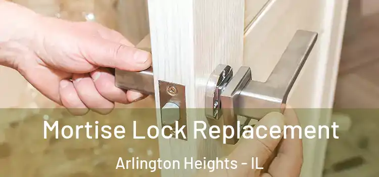 Mortise Lock Replacement Arlington Heights - IL